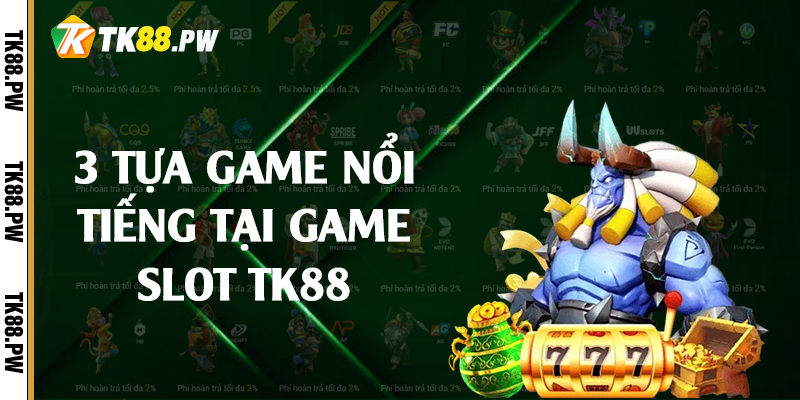 3 tựa game nổi tiếng tại game slot TK88