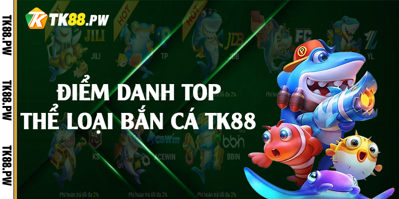 Điểm danh top thể loại bắn cá TK88