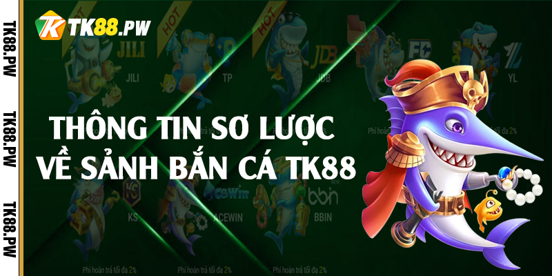 Thông tin sơ lược về sảnh bắn cá TK88