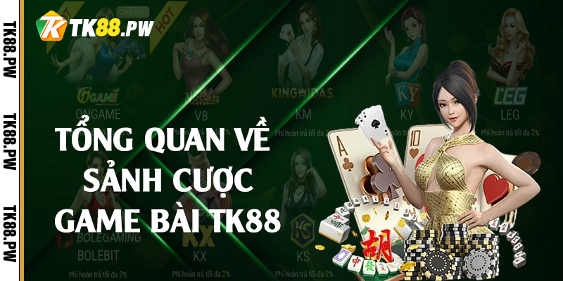 Tổng quan về sảnh cược game bài TK88